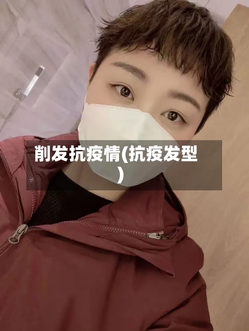 削发抗疫情(抗疫发型)-第3张图片