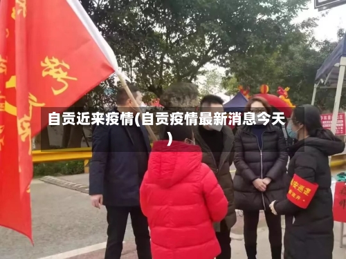 自贡近来疫情(自贡疫情最新消息今天)-第1张图片