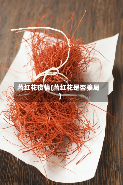 藏红花疫情(藏红花是否骗局)-第3张图片