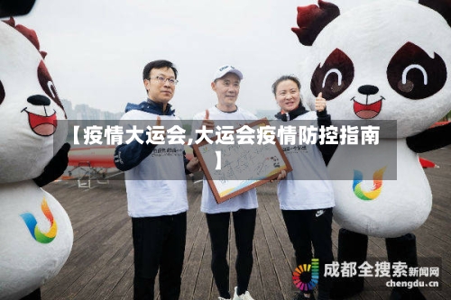 【疫情大运会,大运会疫情防控指南】-第1张图片