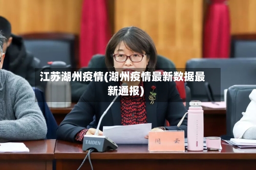 江苏湖州疫情(湖州疫情最新数据最新通报)-第1张图片