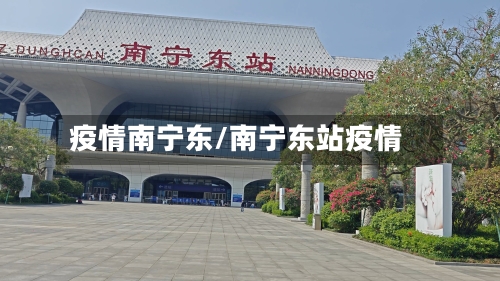 疫情南宁东/南宁东站疫情-第1张图片
