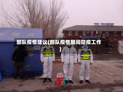 部队疫情建议(部队疫情期间防疫工作)-第2张图片