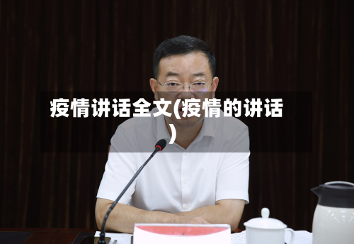 疫情讲话全文(疫情的讲话)-第1张图片