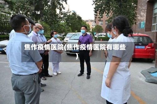 焦作疫情医院(焦作疫情医院有哪些)-第3张图片