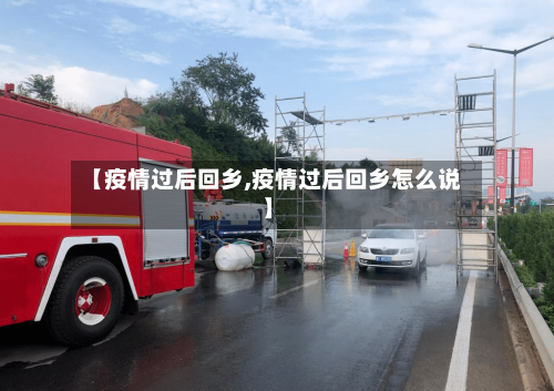 【疫情过后回乡,疫情过后回乡怎么说】-第1张图片