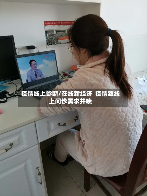 疫情线上诊断/在线新经济 疫情致线上问诊需求井喷-第1张图片