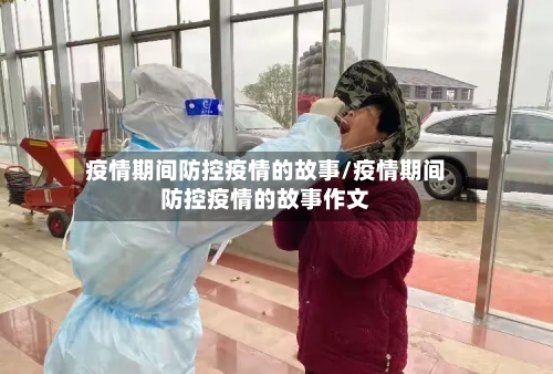 疫情期间防控疫情的故事/疫情期间防控疫情的故事作文-第1张图片