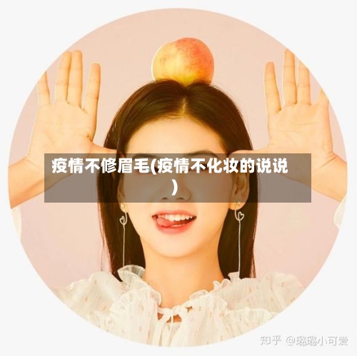 疫情不修眉毛(疫情不化妆的说说)-第1张图片