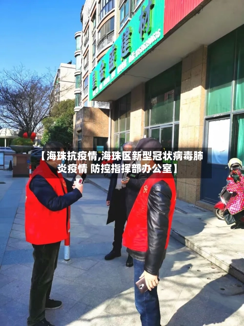 【海珠抗疫情,海珠区新型冠状病毒肺炎疫情 防控指挥部办公室】-第1张图片