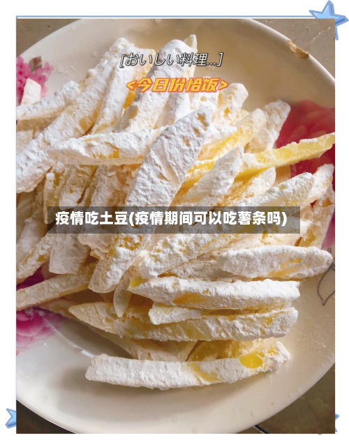 疫情吃土豆(疫情期间可以吃薯条吗)-第1张图片