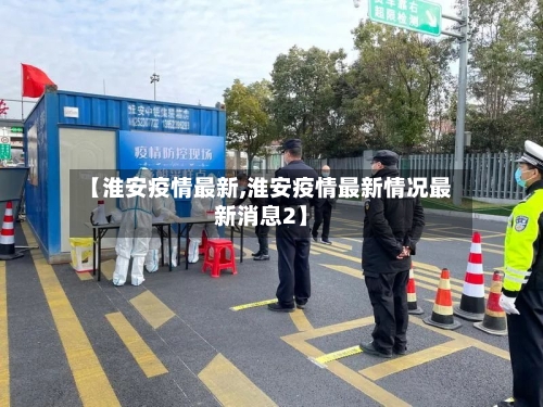 【淮安疫情最新,淮安疫情最新情况最新消息2】-第2张图片