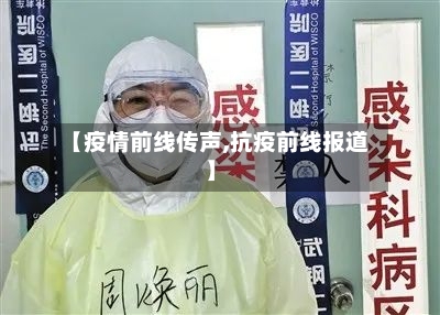 【疫情前线传声,抗疫前线报道】-第1张图片