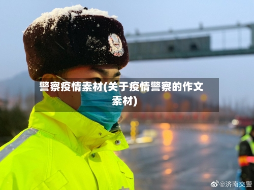 警察疫情素材(关于疫情警察的作文素材)-第1张图片