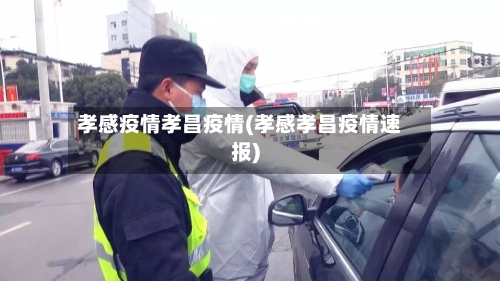 孝感疫情孝昌疫情(孝感孝昌疫情速报)-第1张图片