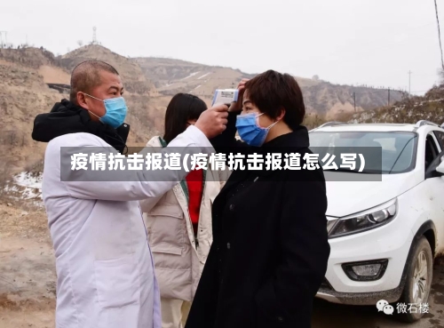 疫情抗击报道(疫情抗击报道怎么写)-第1张图片