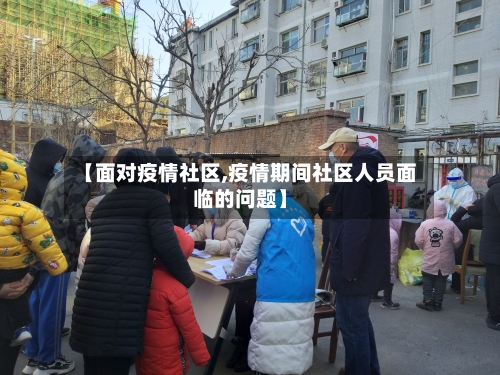 【面对疫情社区,疫情期间社区人员面临的问题】-第2张图片