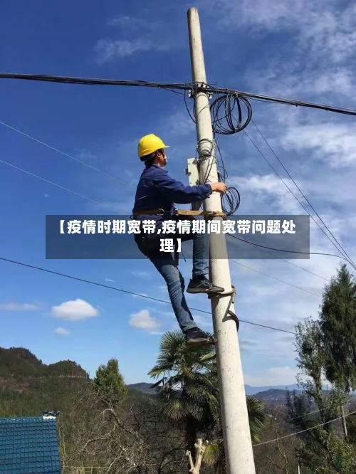 【疫情时期宽带,疫情期间宽带问题处理】-第2张图片