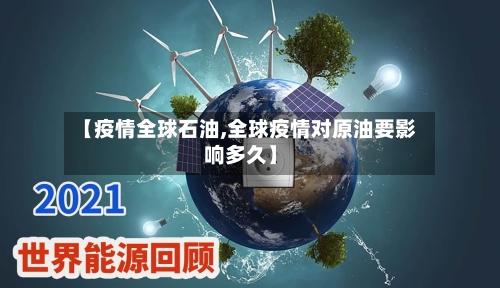 【疫情全球石油,全球疫情对原油要影响多久】-第1张图片