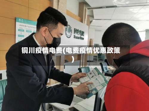 铜川疫情电费(电费疫情优惠政策)-第1张图片