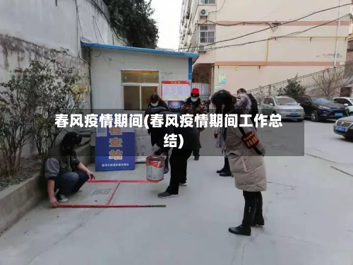 春风疫情期间(春风疫情期间工作总结)-第2张图片