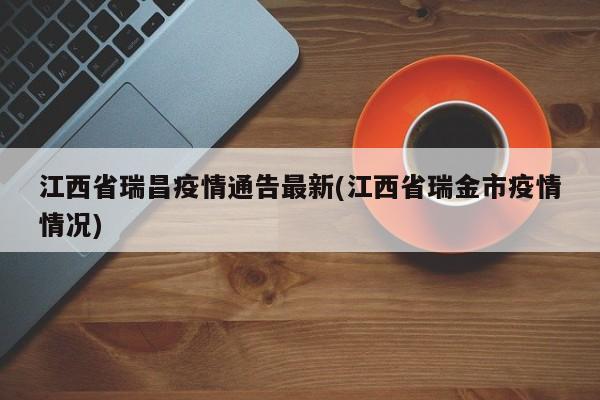 江西省瑞昌疫情通告最新(江西省瑞金市疫情情况)