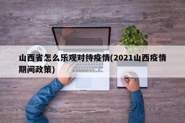 山西省怎么乐观对待疫情(2021山西疫情期间政策)