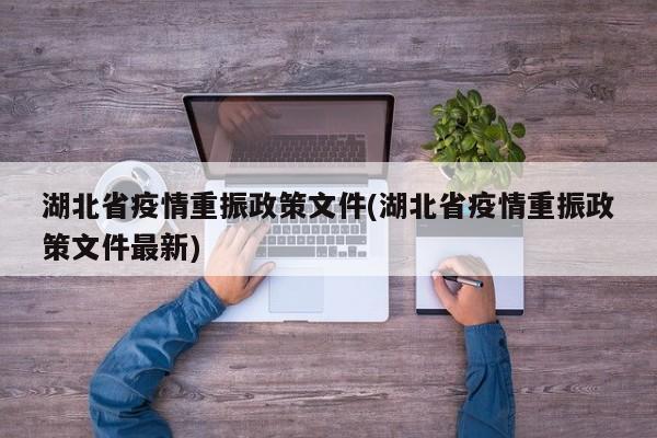 湖北省疫情重振政策文件(湖北省疫情重振政策文件最新)