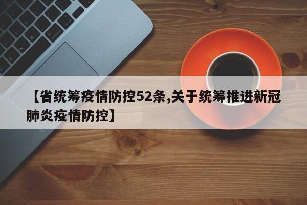 【省统筹疫情防控52条,关于统筹推进新冠肺炎疫情防控】