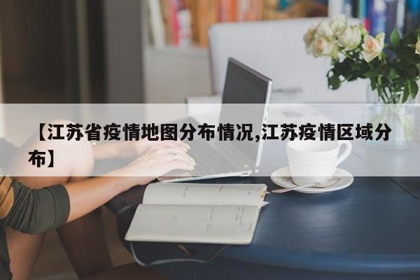 【江苏省疫情地图分布情况,江苏疫情区域分布】