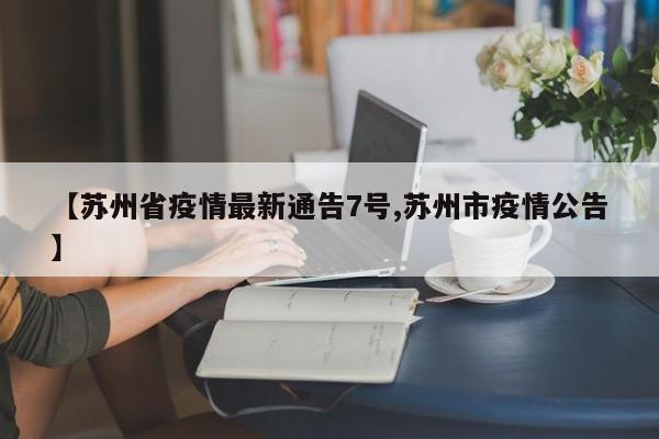 【苏州省疫情最新通告7号,苏州市疫情公告】