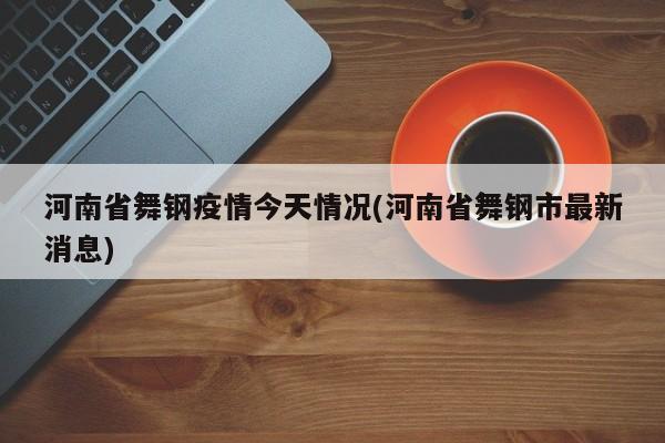 河南省舞钢疫情今天情况(河南省舞钢市最新消息)