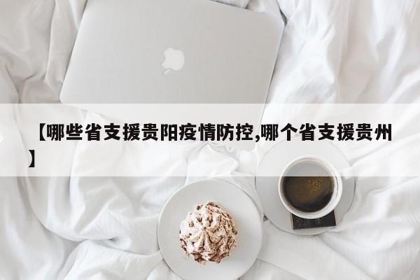 【哪些省支援贵阳疫情防控,哪个省支援贵州】