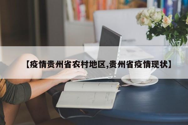 【疫情贵州省农村地区,贵州省疫情现状】