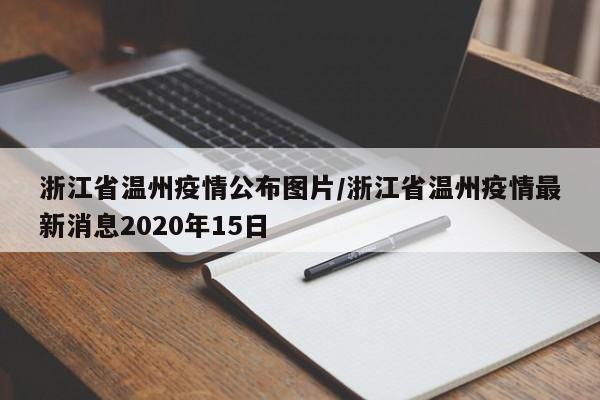 浙江省温州疫情公布图片/浙江省温州疫情最新消息2020年15日