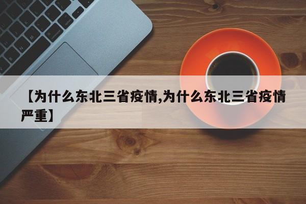 【为什么东北三省疫情,为什么东北三省疫情严重】