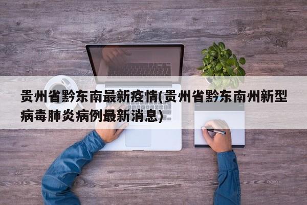 贵州省黔东南最新疫情(贵州省黔东南州新型病毒肺炎病例最新消息)