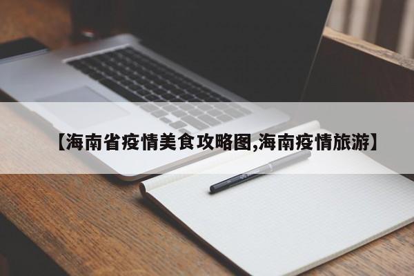 【海南省疫情美食攻略图,海南疫情旅游】