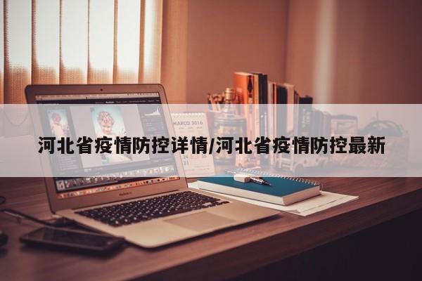 河北省疫情防控详情/河北省疫情防控最新