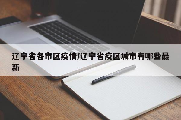 辽宁省各市区疫情/辽宁省疫区城市有哪些最新