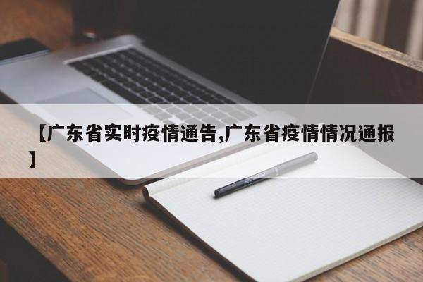 【广东省实时疫情通告,广东省疫情情况通报】