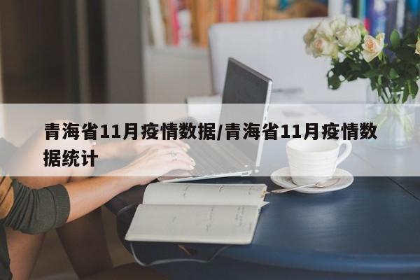 青海省11月疫情数据/青海省11月疫情数据统计