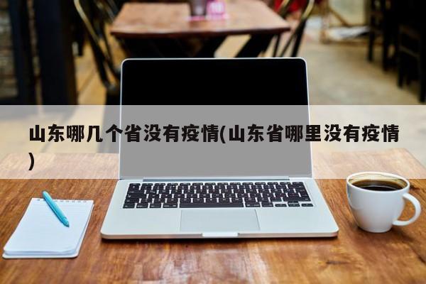 山东哪几个省没有疫情(山东省哪里没有疫情)