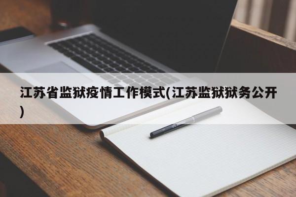 江苏省监狱疫情工作模式(江苏监狱狱务公开)