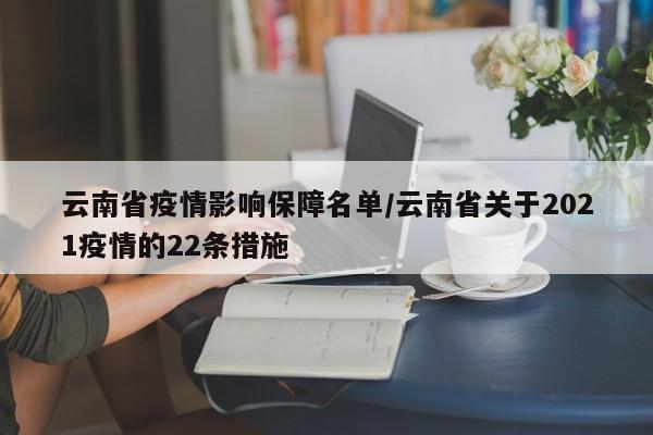 云南省疫情影响保障名单/云南省关于2021疫情的22条措施