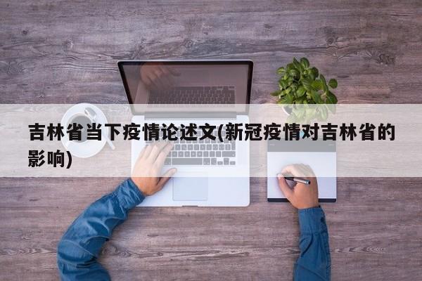 吉林省当下疫情论述文(新冠疫情对吉林省的影响)