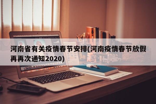 河南省有关疫情春节安排(河南疫情春节放假再再次通知2020)