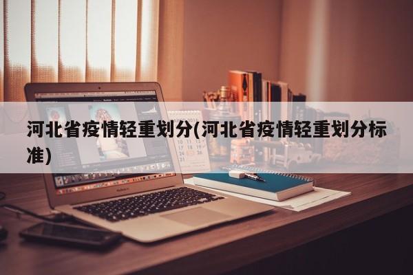 河北省疫情轻重划分(河北省疫情轻重划分标准)