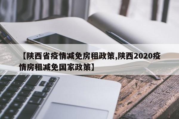 【陕西省疫情减免房租政策,陕西2020疫情房租减免国家政策】