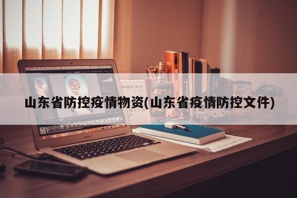 山东省防控疫情物资(山东省疫情防控文件)